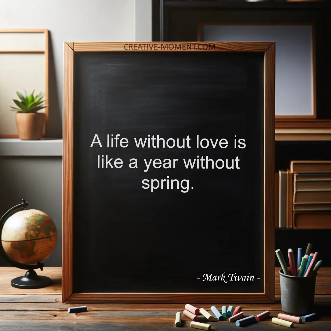 A life without love is like a year without spring