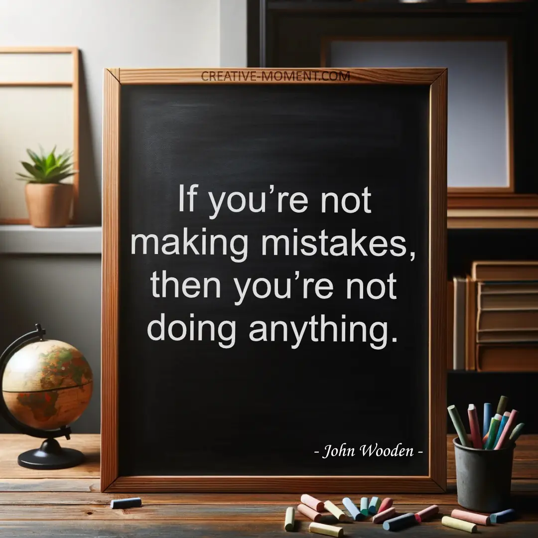 If you’re not making mistakes, then you’re not doing anything